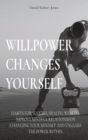 Willpower Changes Yourself : Habits for Success, Health, Wealth. Improve Mindful Relationships Changing Your Mindset and Unleash the Power Within - Book