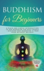Buddhism for Beginners : A plain and simple Introduction to Zen Buddhism for busy People - discover why Buddhism is true (even without Beliefs) - Book