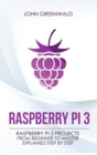 Raspberry Pi 3 : Raspberry Pi 3 Projects From Beginner To Master Explained Step By Step - Book