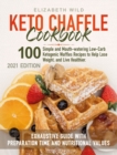 Keto Chaffle Cookbook : 100 Simple and Mouth-watering Low-Carb Ketogenic Waffles Recipes to Help Lose Weight, and Live Healthier. Exhaustive Guide with Preparation Time and Nutritional Values. - Book