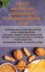 Keto Air Fryer Cookbook for Beginners 2021 : Affordable and Delicious Low Carb Recipes to Lose Weight and Burn Fat. Boost Your Metabolism to Improve Your Health. Ketogenic Meal Plan Included - Book