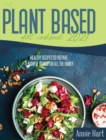 The Plant Based Diet Cookbook 2021 : A Simplified Guide To Make Vegetarian Delicious Dishes - Book