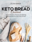 The Simple Keto Bread Cookbook : Quick And Easy Recipes for Baking Delicious Homemade Keto Bread - Book