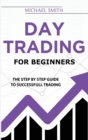Day Trading For Beginners : The Step by Step Guide To Successfull Trading - Book