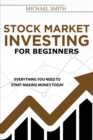 Stock Market Investing For Beginners : Everything You Need To Start Making Money Today - Book