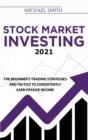 Stock Market Investing 2021 : The Beginner's Trading Strategies And Tactics to Consistently Earn Passive Income - Book