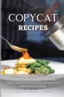Copycat Recipes : Complete Copycat cookbook to prepare the recipes of your favorite restaurants at home. Step by step guide with cooking techniques and easy-to-prepare recipes - Book