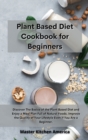 Planet Based Diet cookbook for Beginners : Discover The Basics of the Plant Based Diet and Enjoy a Meal Plan Full of Natural Foods. Improve the Quality of Your Lifestyle Even if You Are a Beginner - Book