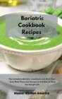 Bariatric Cookbook Recipes : The Complete Bariatric Cookbook and Meal Plan: Easy Meal Plans and Recipes to Eat Well & Keep the Weight Off - Book