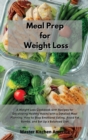 Meal Prep for Weight Loss : A Weight Loss Cookbook with Recipes for Developing Healthy Habits with a Detailed Meal Planning. How to Stop Emotional Eating, Avoid Fat Bombs, and Set Up a Balanced Diet - Book