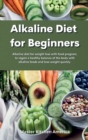 Alkaline Diet for Beginners : Alkaline diet for weight loss with food program, to regain a healthy balance of the body with alkaline foods and lose weight quickly. - Book