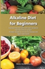 Alkaline Diet for Beginners : A stress-free meal plan with easy recipes to heal the immune system Friendly recipes to reverse the disease and regain total health - Book