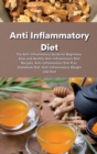 Anti Inflammatory Diet : The Anti-Inflammatory Diet: The Anti-Inflammatory Guide for Beginners, Easy and Healthy Anti-Inflammatory Diet Recipes, Anti-Inflammatory Diet Plan, Cookbook Diet, Anti-Inflam - Book