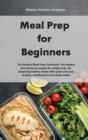 Meal Prep for Beginners : The Healthy Meal Prep Cookbook: The healthy and delicious recipes for weight loss, for preparing healthy meals with quick and easy recipes, weekly plans and ready meals - Book
