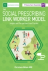 The Social Prescribing Link Worker Model : Insights and Perspectives from Practice - eBook