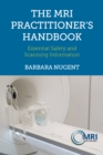 The MRI Practitioner's Handbook : Essential Safety and Scanning Information - Book