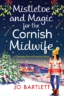 Mistletoe and Magic for the Cornish Midwife : The festive feel-good read from Jo Bartlett - Book