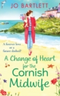 A Change of Heart for the Cornish Midwife : The uplifting instalment in Jo Bartlett's Cornish Midwives series - Book