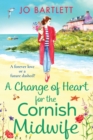 A Change of Heart for the Cornish Midwife : The uplifting instalment in Jo Bartlett's Cornish Midwives series - Book
