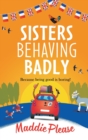 Sisters Behaving Badly : The laugh-out-loud, feel-good adventure from #1 bestselling author Maddie Please - Book