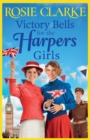 Victory Bells For The Harpers Girls : A wartime historical saga from Rosie Clarke - Book