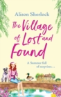 The Village of Lost and Found : The perfect uplifting, feel-good read from Alison Sherlock - Book