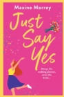 Just Say Yes : The uplifting romantic comedy from Maxine Morrey - Book
