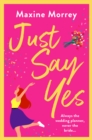 Just Say Yes : The uplifting romantic comedy from Maxine Morrey - eBook