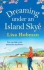Dreaming Under An Island Skye : The perfect feel-good, romantic read from bestseller Lisa Hobman - Book