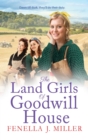 The Land Girls of Goodwill House : The  historical saga from Fenella J Miller - Book