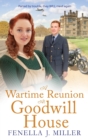 A Wartime Reunion at Goodwill House : A historical saga from Fenella J Miller - Book