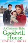 A Christmas Baby at Goodwill House : An emotional historical family saga from Fenella J Miller - eBook