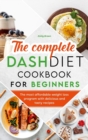 The Complete Dash Diet Cookbook for Beginners - Book