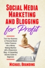 Social Media Marketing and Blogging for Profit : Turn Your Business or Personal Brand Online Presence into a Money Making Machine with a Responsive Blog - A Copywriting Secrets Guide for Beginners - Book