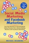 Social Media Marketing and Facebook Marketing : Turn Your Business or Personal Brand Online Presence into a Money Making Machine with Facebook Advertising - An Easy Step by Step Facebook Ads Guide - Book