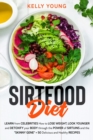 Sirtfood Diet : Learn from Celebrities How to LOSE WEIGHT, LOOK YOUNGER and DETOXIFY your BODY through the Power of Sirtuins and the "SKINNY GENE" + 50 DELICIOUS and HEALTHY RECIPES - Book
