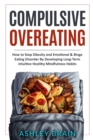 Compulsive Overeating : How to Stop Obesity and Emotional & Binge Eating Disorder by Developing Long-Term Intuitive Healthy Mindfulness Habits - Book