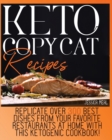 Keto Copycat Recipes : Replicate Over 300 Best Dishes From Your Favorite Restaurants At Home With This Ketogenic Cookbook! - Book