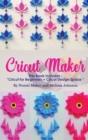 Cricut Maker : This Book Includes: "Cricut for Beginners + Cricut Design Space " - Book