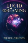 Lucid Dreaming : Gain control over your dreams to fight nightmares, relieve anxiety, and improve motor skills. Including how to dialogue with our deeper self, relations, and surroundings - Book