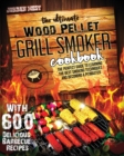 The Ultimate Wood Pellet Grill Smoker Cookbook : The Perfect Guide to Learning the Best Smoking Techniques and Becoming a Pitmaster with 600 Delicious Barbecue Recipes - Book