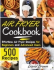 Air Fryer Cookbook : 500 Effortless Air Fryer Recipes for Beginners and Advanced Users. -2021 Edition- - Book