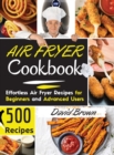 Air Fryer Cookbook : 500 Effortless Air Fryer Recipes for Beginners and Advanced Users. -2021 Edition- - Book