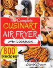 The Complete Cuisinart Air Fryer Oven Cookbook : 800 Delicious and Simple Recipes for Your Multi-Functional Cuisinart Air Fryer Oven to Air fry, Bake, Broil and Toast - Book