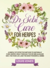 Dr Sebi Cure For Herpes : A Simple Yet Effective Method to Naturally Cure Herpes Virus Through the Dr Sebi Alkaline Diet, the Food List, and the Most Powerful Herbs - Book