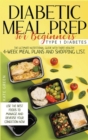 Diabetic Meal Prep for Beginners - Type 1 Diabetes : The Ultimate Nutritional Guide with Three Healthy 4-Week Meal Plans And Shopping List. Use the Best Foods To Manage And Reverse Your Condition Now - Book