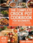 The Complete Crock Pot Cookbook for Beginners : Over 470 Quick, Easy, Healthy and Delicious Slow Cooker Recipes for Everyday Meals: For Your Whole Family on a Budget - Book
