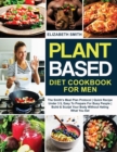 Plant Based Diet Cookbook for Men : The Smith's Meal Plan Protocol - Quick Recipe Under 3$, Easy To Prepare For Busy People- Build and Sculpt Your Body Without Hating What You Eat - Book