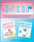 Positive Discipline with Montessori : How-To Survive from your Toddler with Positive Parenting Guide to Self-Discipline of your BabyWise using No-Cry Baby, Potty Training & First-Time Mom Method - Book