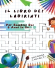 Il Libro Dei Labirinti : Manuale Con 100 Percorsi Diversi ! Sviluppa L'intelligenza, Apprendi e Divertiti Allo Stesso Tempo - Libro In Italiano Per Bambini Dai 6 Anni In Su... (Seconda Raccolta) - Book